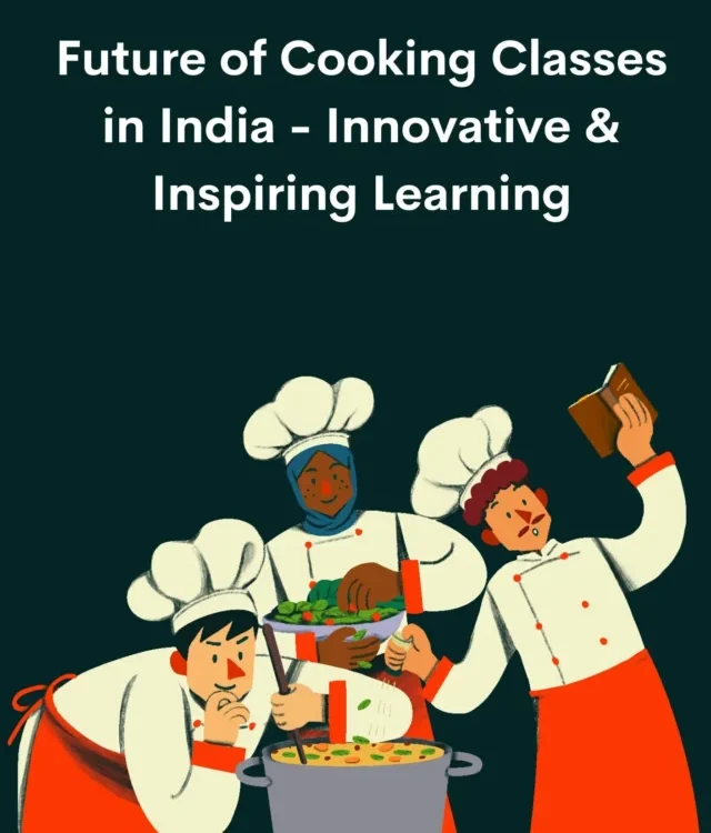 Future of Cooking Classes in India - Innovative & Inspiring Learning