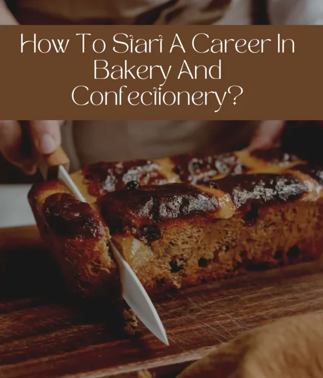 How To Start A Career In Bakery And Confectionery