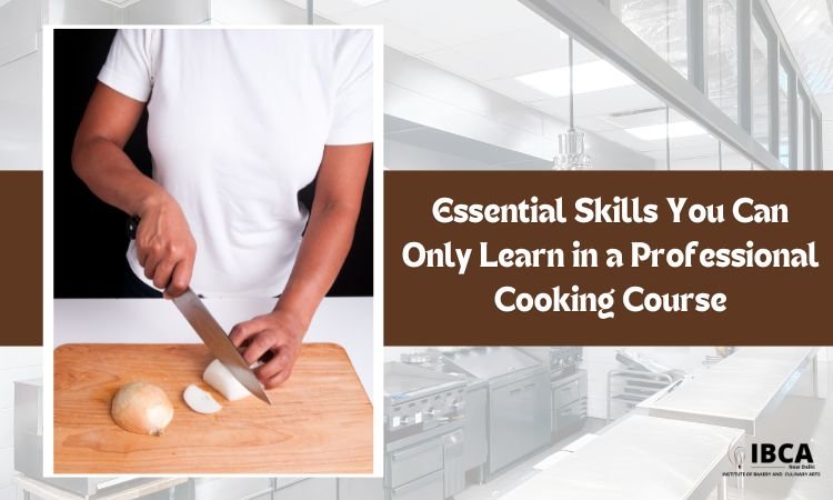 essential skills you can only learn in a professional cooking course